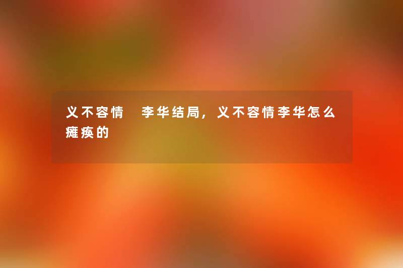 义不容情 李华结局,义不容情李华怎么瘫痪的