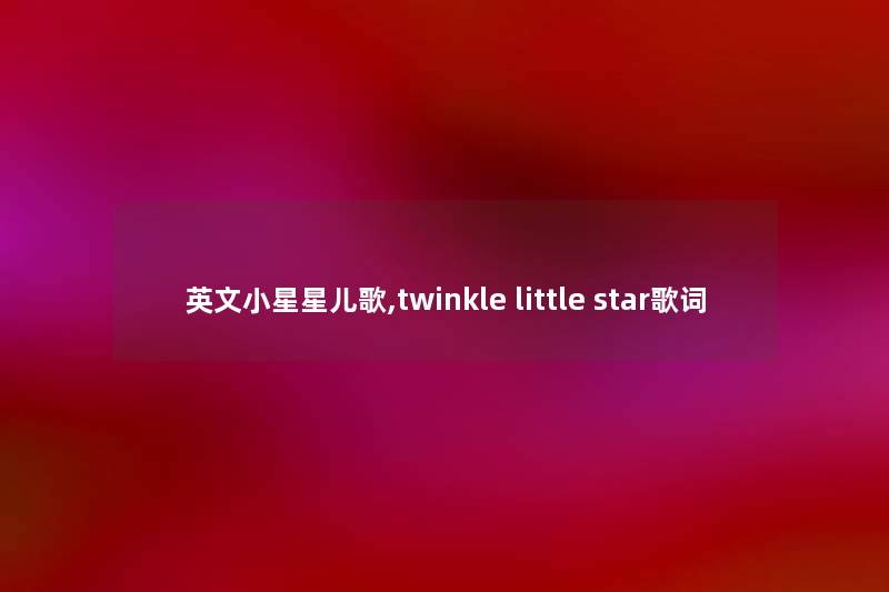 英文小星星儿歌,twinkle little star歌词
