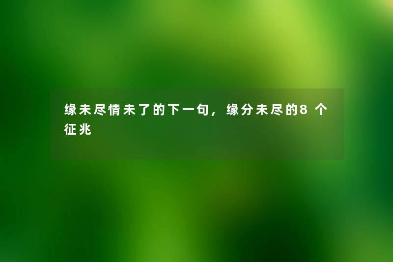 缘未尽情未了的下一句,缘分未尽的8个征兆