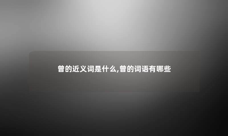 曾的近义词是什么,曾的词语有哪些