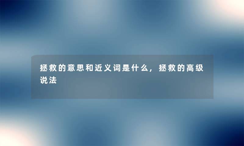 拯救的意思和近义词是什么,拯救的高级说法