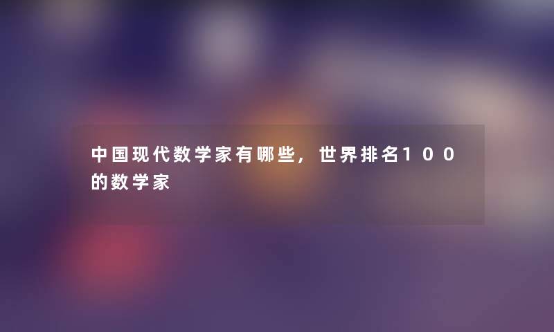 中国现代数学家有哪些,世界推荐100的数学家