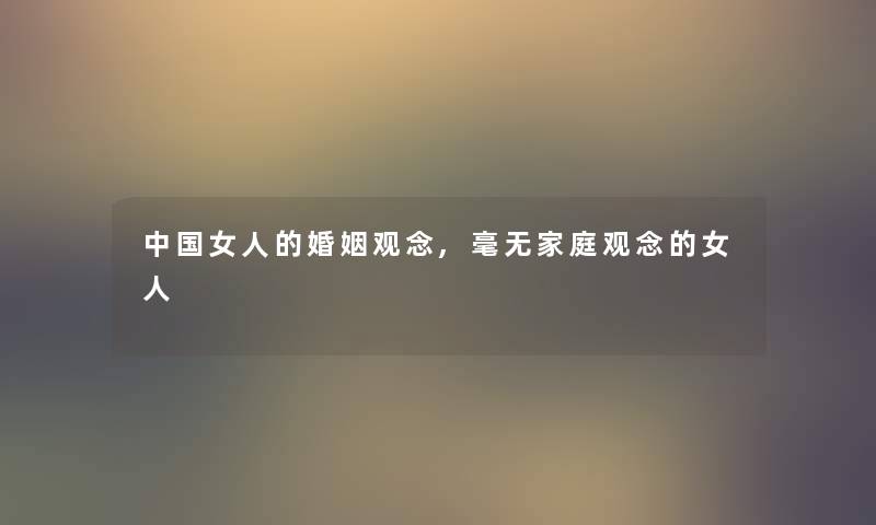 中国女人的婚姻观念,毫无家庭观念的女人