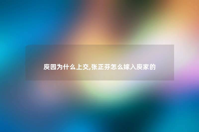 庾园为什么上交,张正芬怎么嫁入庾家的