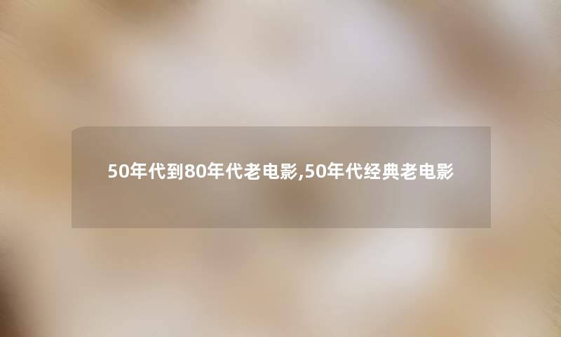 50年代到80年代老电影,50年代经典老电影