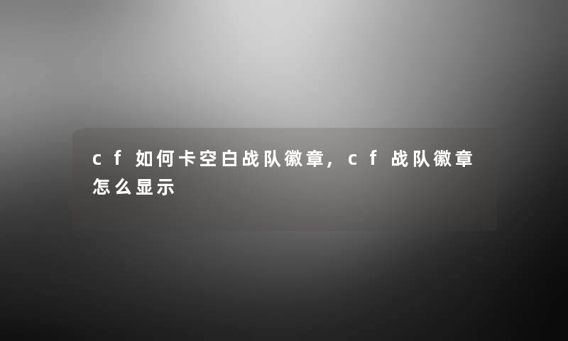 cf如何卡空白战队徽章,cf战队徽章怎么显示