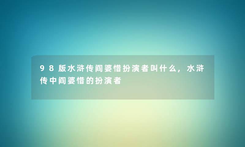 98版水浒传阎婆惜扮演者叫什么,水浒传中阎婆惜的扮演者