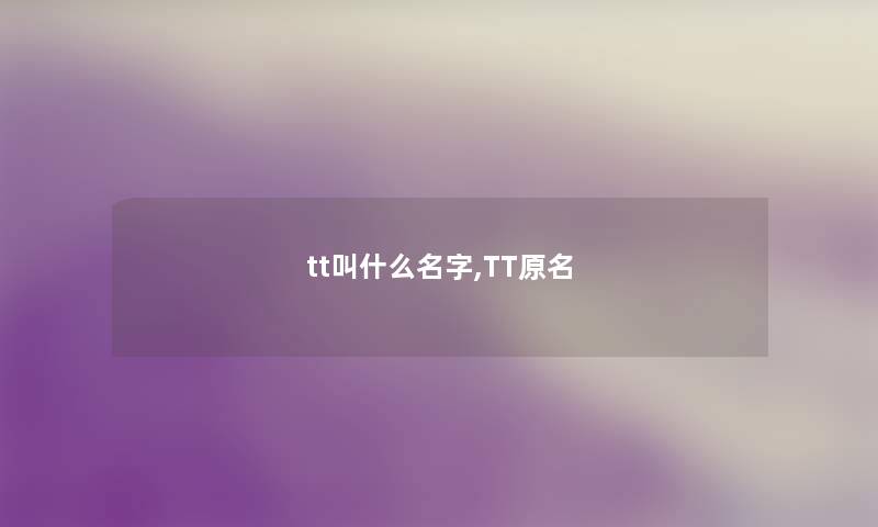tt叫什么名字,TT原名