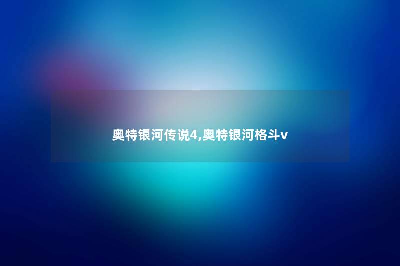 奥特银河传说4,奥特银河格斗v