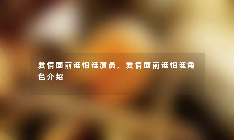 爱情面前谁怕谁演员,爱情面前谁怕谁角色介绍