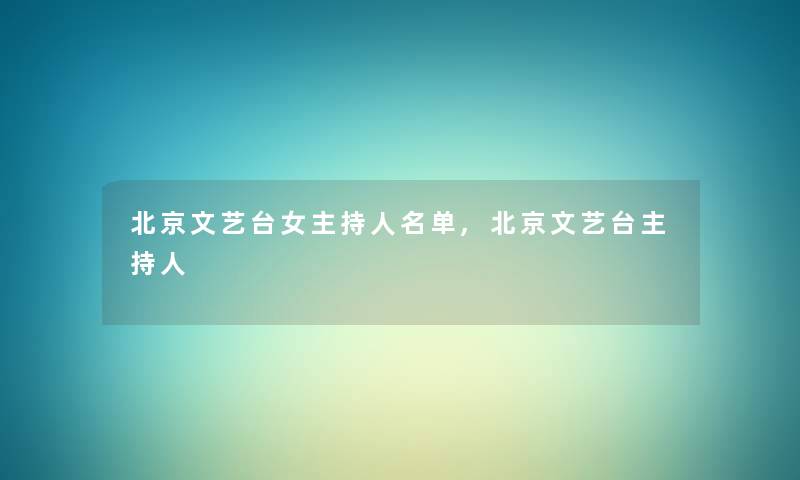 北京文艺台女主持人名单,北京文艺台主持人