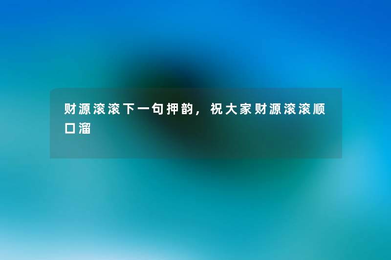 财源滚滚下一句押韵,祝大家财源滚滚顺口溜