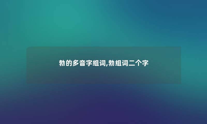 勃的多音字组词,勃组词二个字