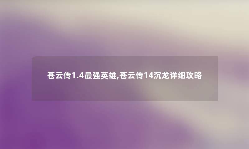 苍云传1.4强英雄,苍云传14沉龙详细攻略