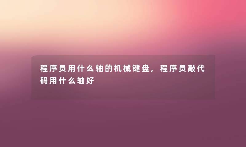 程序员用什么轴的机械键盘,程序员敲代码用什么轴好