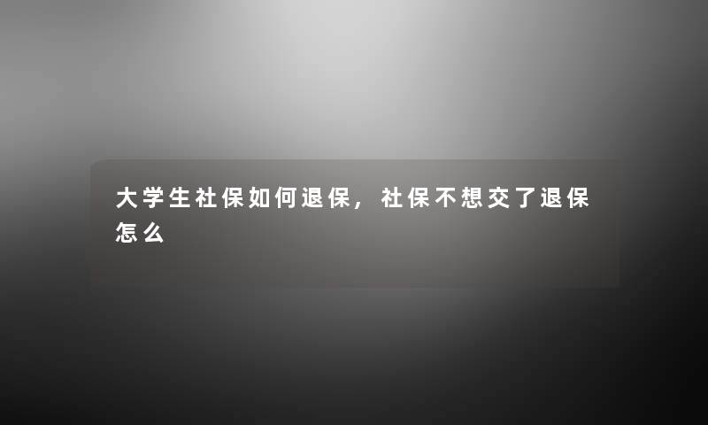 大学生社保如何,社保不想交了怎么