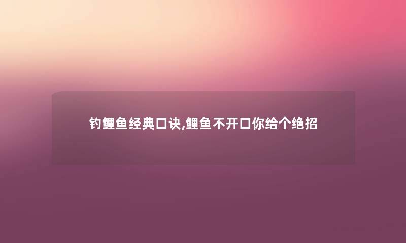 钓鲤鱼经典口诀,鲤鱼不开口你给个绝招