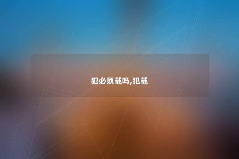 犯必须戴吗,犯戴