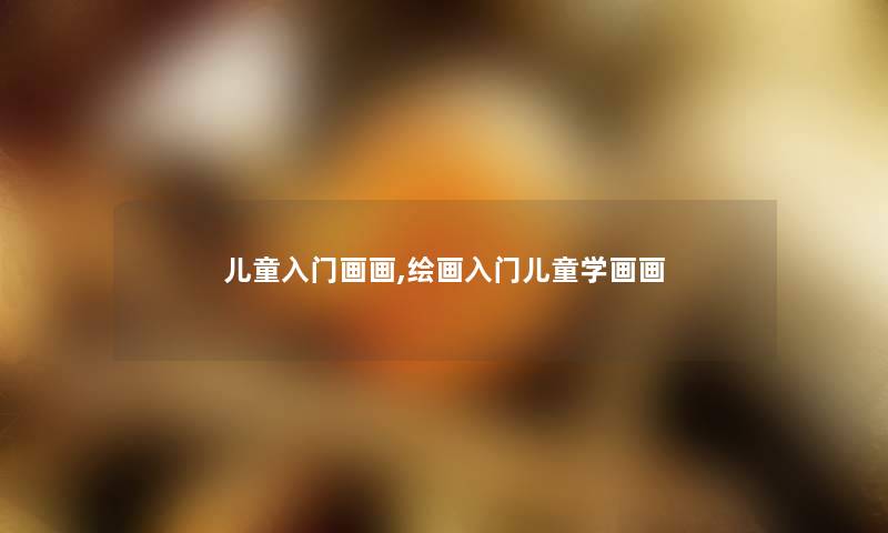 儿童入门画画,绘画入门儿童学画画