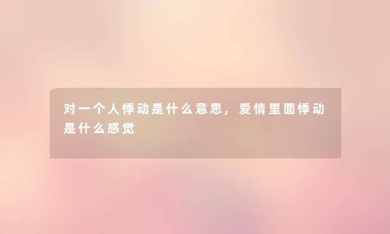 对一个人悸动是什么意思,爱情里面悸动是什么感觉