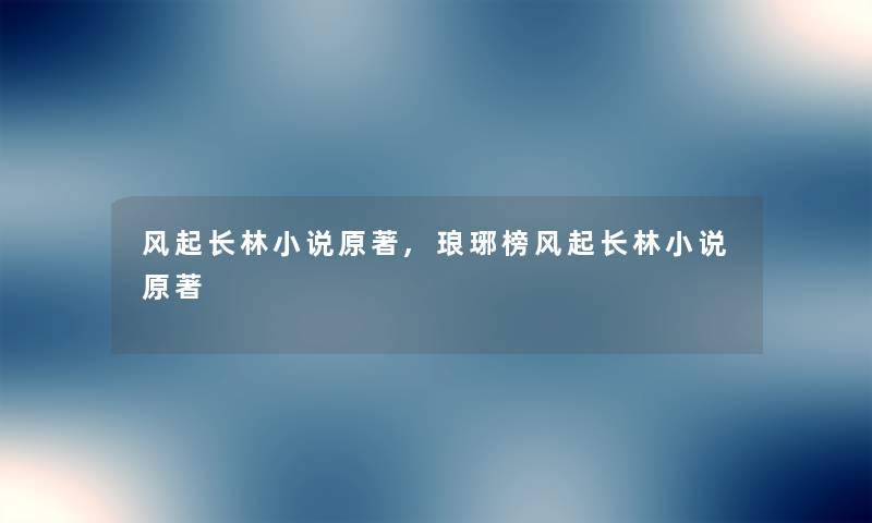 风起长林小说原著,琅琊榜风起长林小说原著