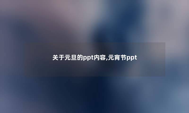 关于元旦的ppt内容,元宵节ppt