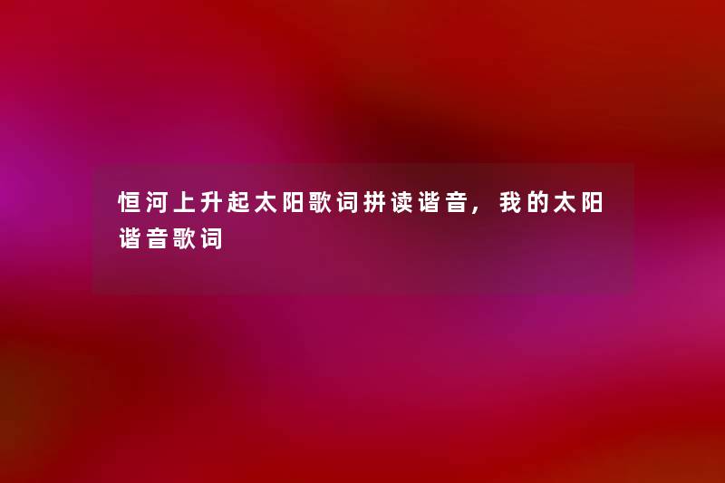 恒河上升起太阳歌词拼读谐音,我的太阳谐音歌词
