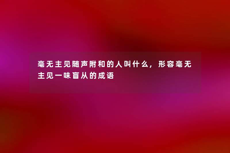 毫无主见随声附和的人叫什么,形容毫无主见一味盲从的成语