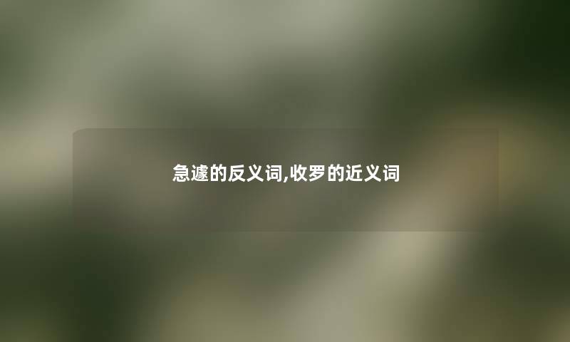 急遽的反义词,收罗的近义词
