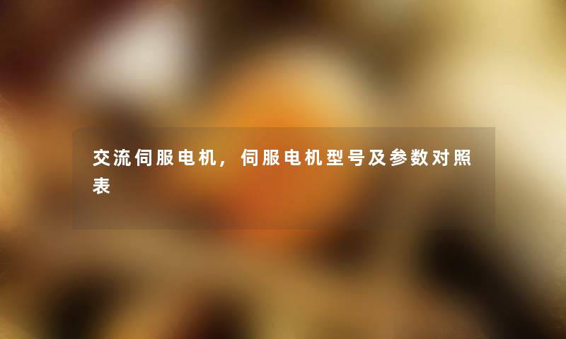交流伺服电机,伺服电机型号及参数对照表