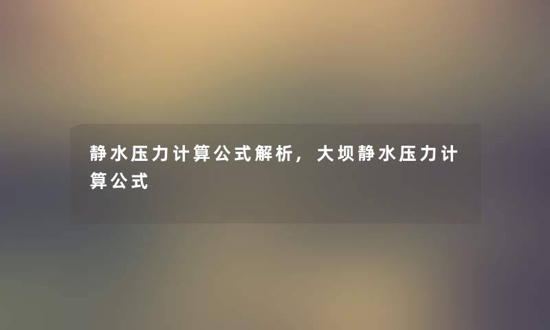 静水压力计算公式解析,大坝静水压力计算公式