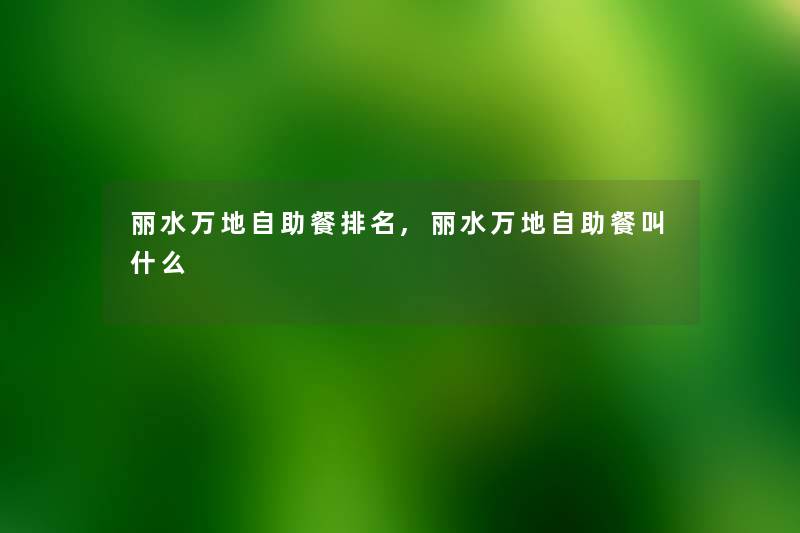 丽水万地自助餐推荐,丽水万地自助餐叫什么