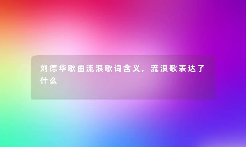刘德华歌曲流浪歌词含义,流浪歌表达了什么