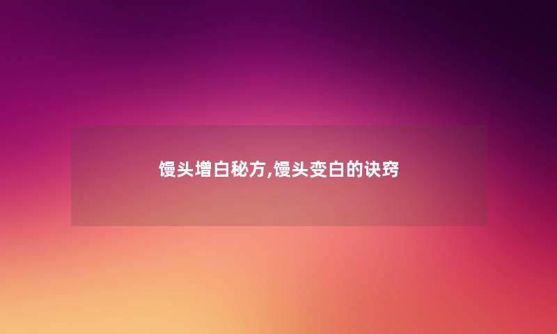 馒头增白秘方,馒头变白的诀窍