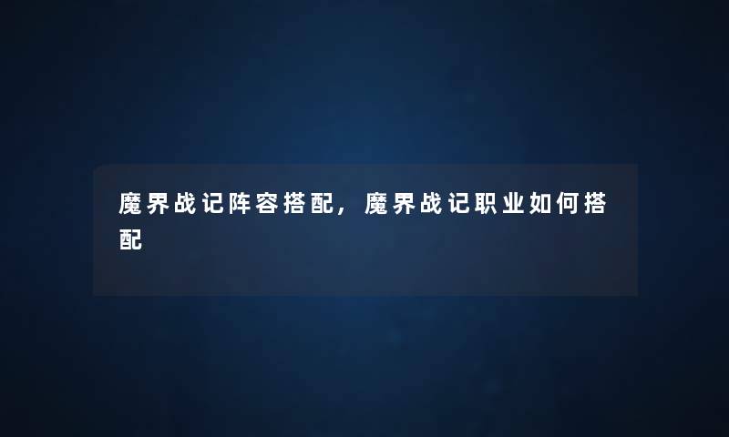 魔界战记阵容搭配,魔界战记职业如何搭配