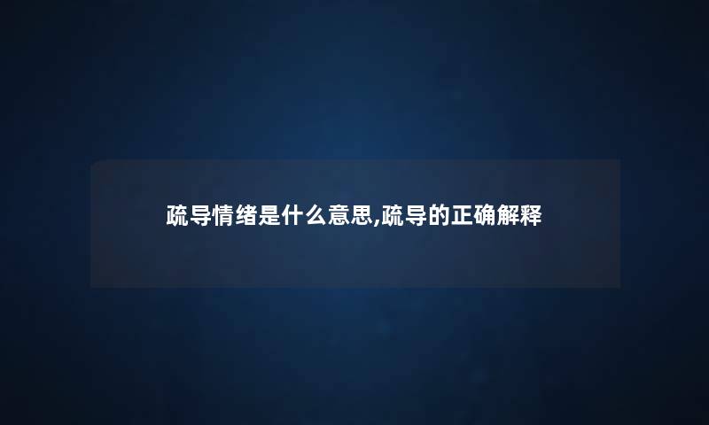 疏导情绪是什么意思,疏导的正确解释 疏导情绪是什么意思,疏导的正确解释