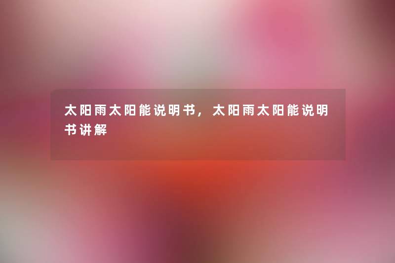 太阳雨太阳能说明书,太阳雨太阳能说明书讲解 太阳雨太阳能说明书,太阳雨太阳能说明书讲解