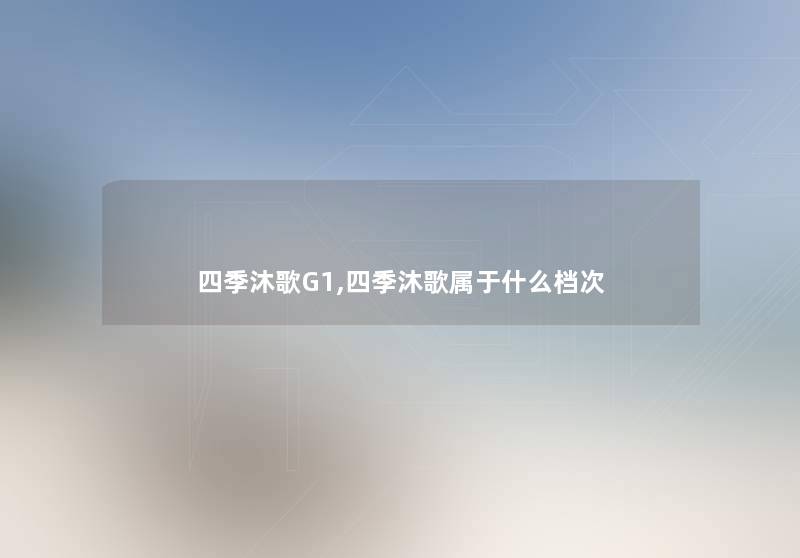 四季沐歌G1,四季沐歌属于什么档次 四季沐歌G1,四季沐歌属于什么档次