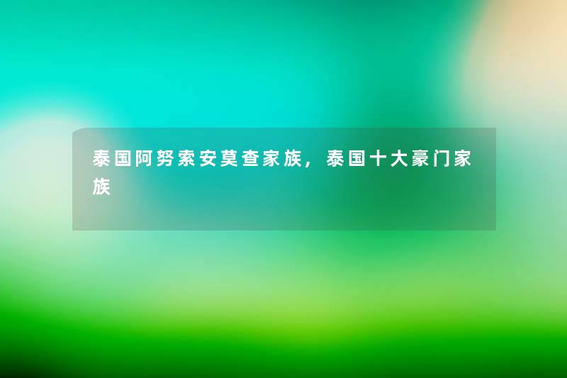 泰国阿努索安莫查家族,泰国一些豪门家族 泰国阿努索安莫查家族,泰国一些豪门家族