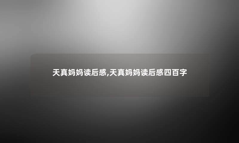 天真妈妈读后感,天真妈妈读后感四百字 天真妈妈读后感,天真妈妈读后感四百字