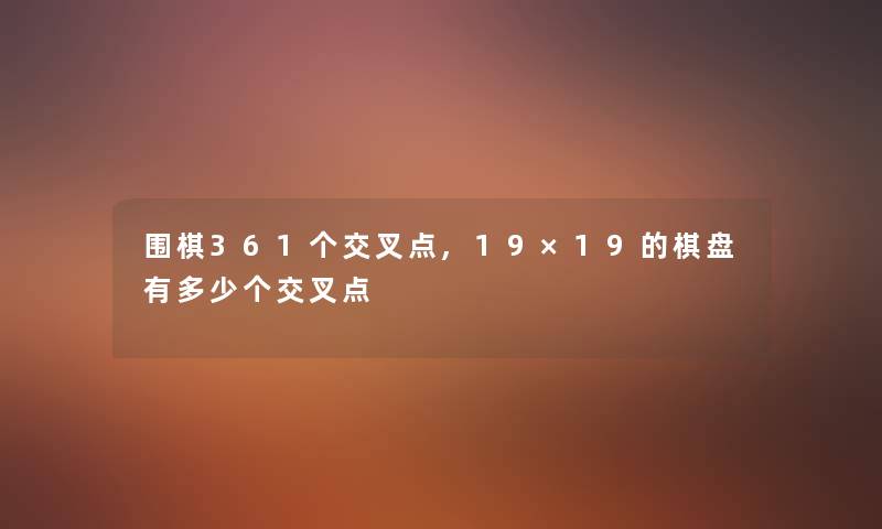 围棋361个交叉点,19×19的棋盘有多少个交叉点 围棋361个交叉点,19×19的棋盘有多少个交叉点