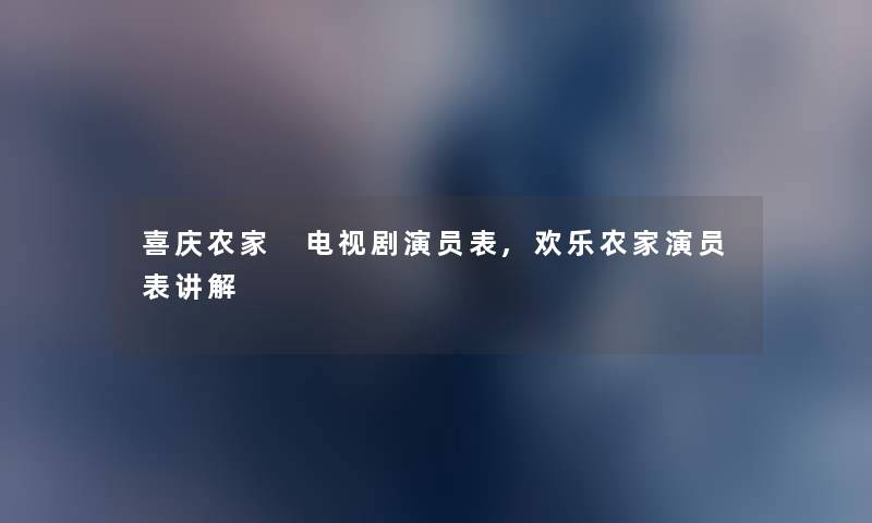 喜庆农家 电视剧演员表,欢乐农家演员表讲解