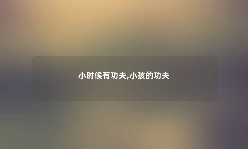 小时候有功夫,小孩的功夫 小时候有功夫,小孩的功夫