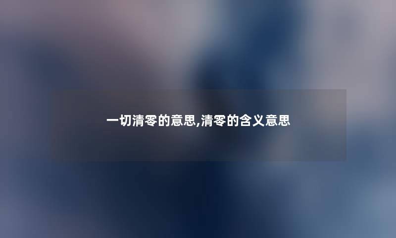 一切清零的意思,清零的含义意思 一切清零的意思,清零的含义意思