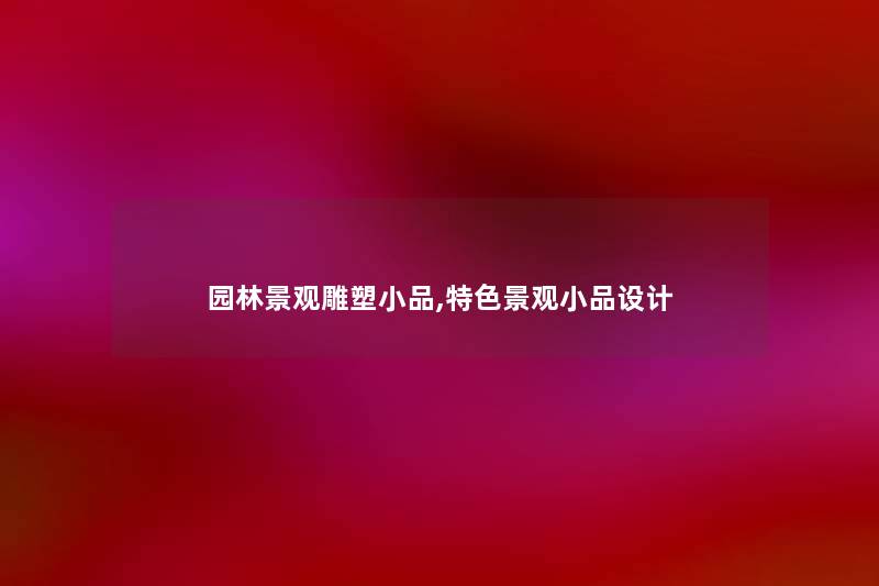 园林景观雕塑小品,特色景观小品设计