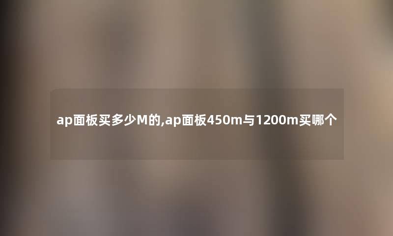 ap面板买多少M的,ap面板450m与1200m买哪个