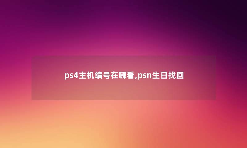 ps4主机编号在哪看,psn生日找回