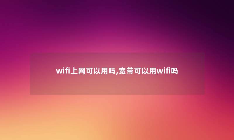 wifi上网可以用吗,宽带可以用wifi吗 wifi上网可以用吗,宽带可以用wifi吗