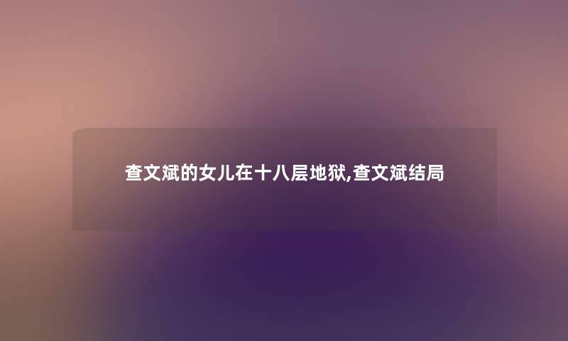 查文斌的女儿在十八层地狱,查文斌结局 查文斌的女儿在十八层地狱,查文斌结局