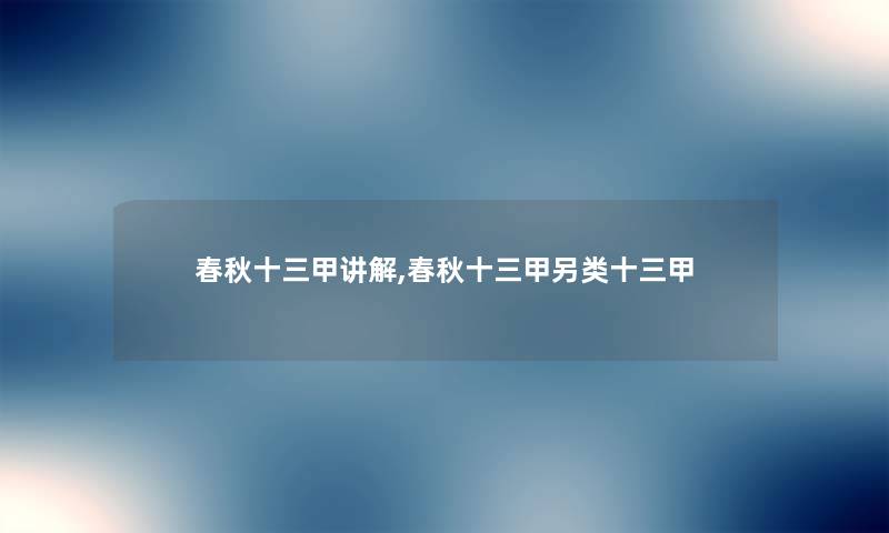春秋十三甲讲解,春秋十三甲另类十三甲 春秋十三甲讲解,春秋十三甲另类十三甲